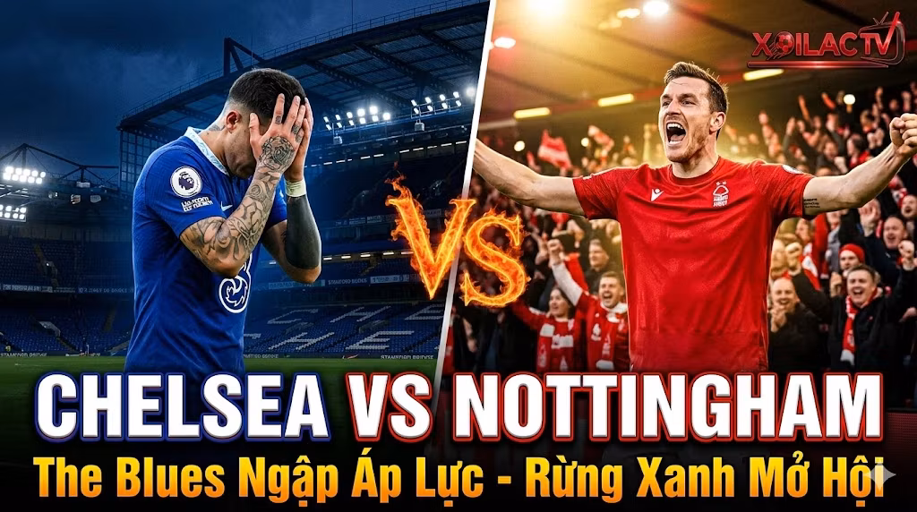 Nhận định trận đấu Chelsea vs Nottingham vòng 35 Ngoại hạng Anh. Hình ảnh đối lập giữa sự bế tắc, áp lực của The Blues và tinh thần rực lửa của Rừng Xanh.