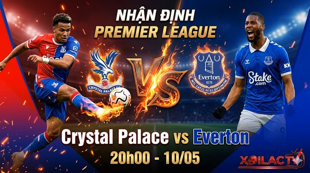 Nhận định trực tiếp bóng đá Crystal Palace vs Everton 20h00 ngày 10/05 chi tiết cùng chuyên gia Xoilac TV.