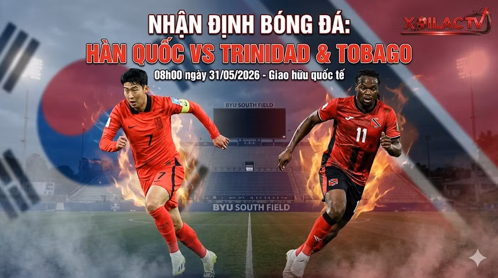Nhận định, soi kèo trận đấu giao hữu giữa Hàn Quốc vs Trinidad & Tobago ngày 31/05/2026 cùng chuyên gia Xoilac TV.