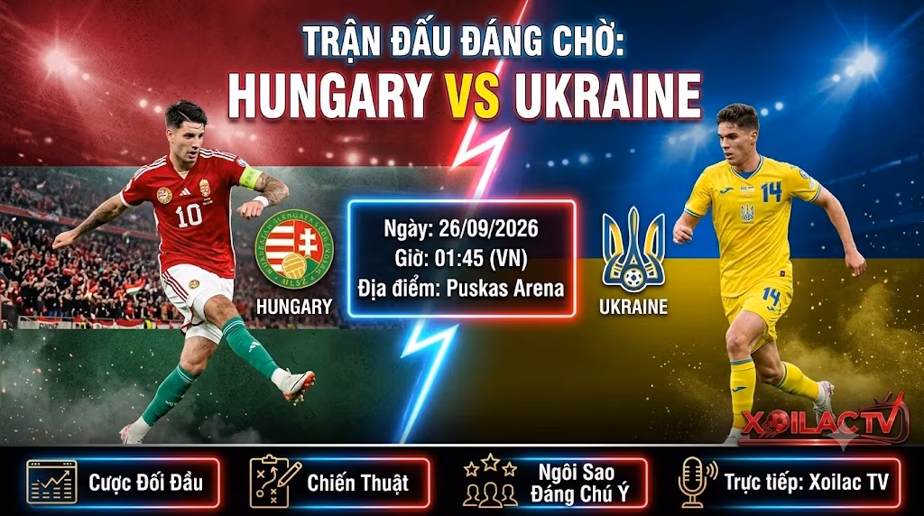 Nhận định, soi kèo trận đấu Hungary vs Ukraine lúc 01h45 ngày 26/09 tại UEFA Nations League - Xoilac TV.